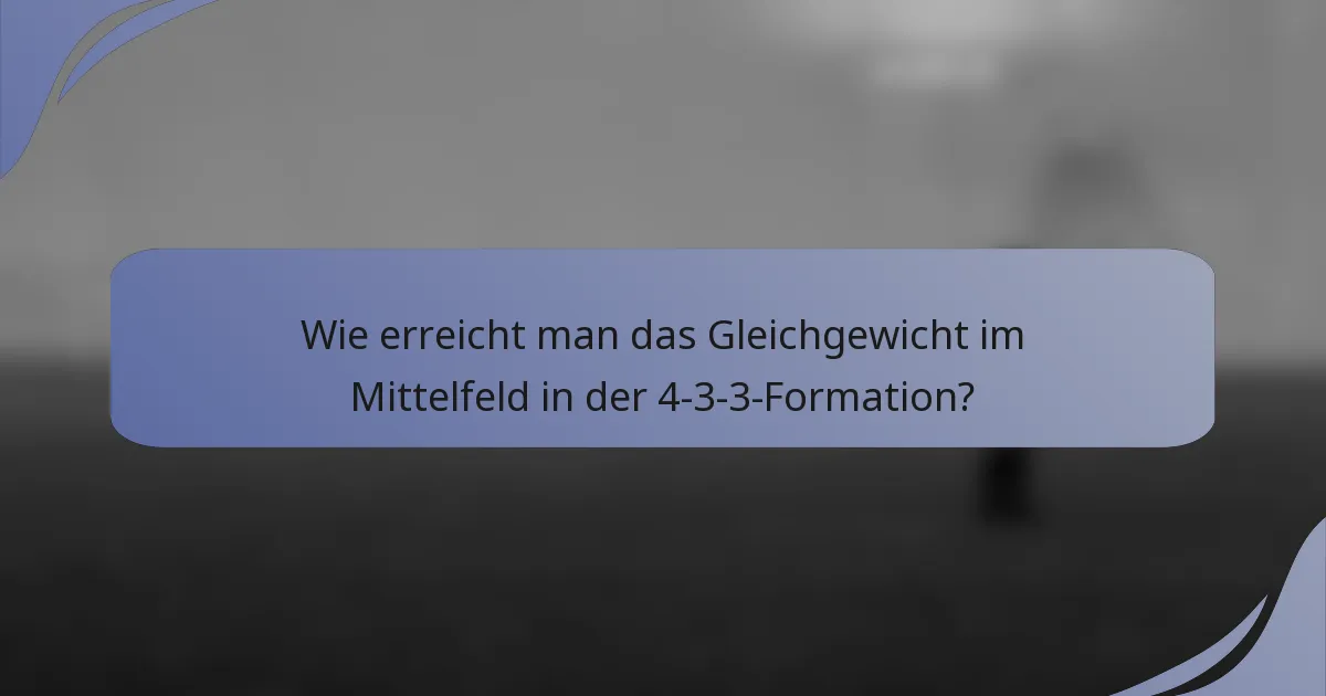 Wie erreicht man das Gleichgewicht im Mittelfeld in der 4-3-3-Formation?