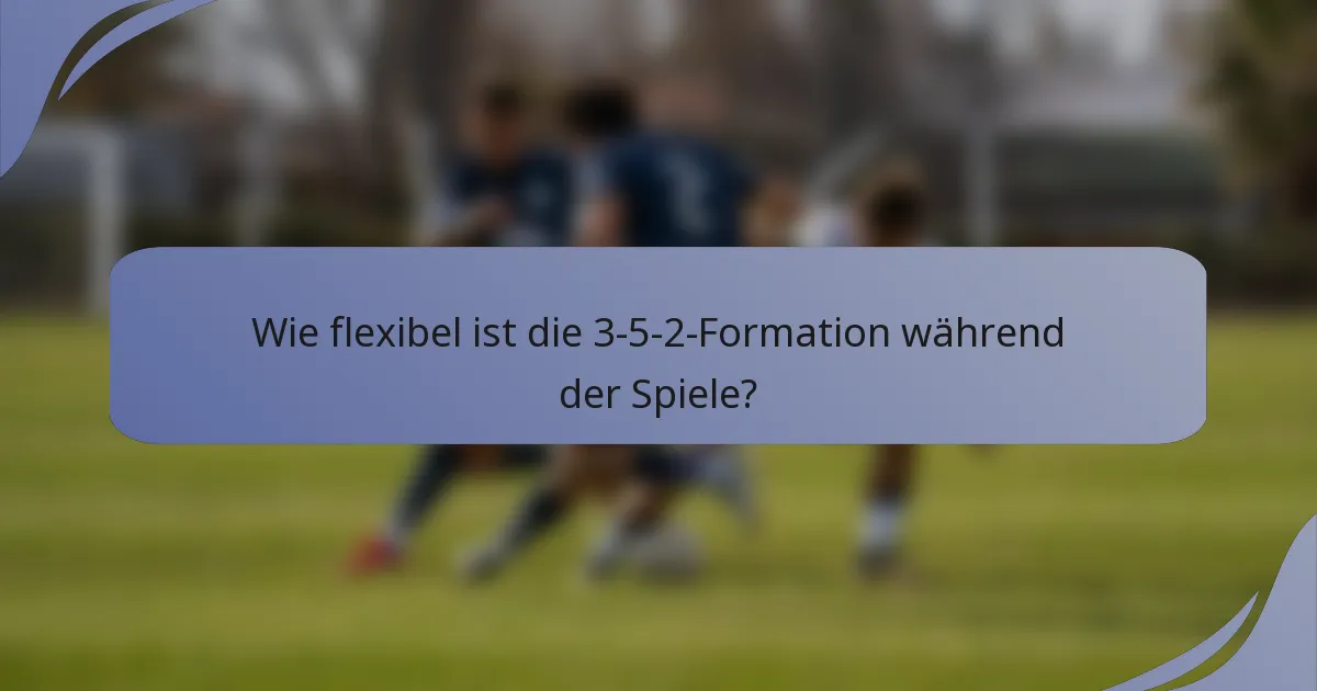 Wie flexibel ist die 3-5-2-Formation während der Spiele?