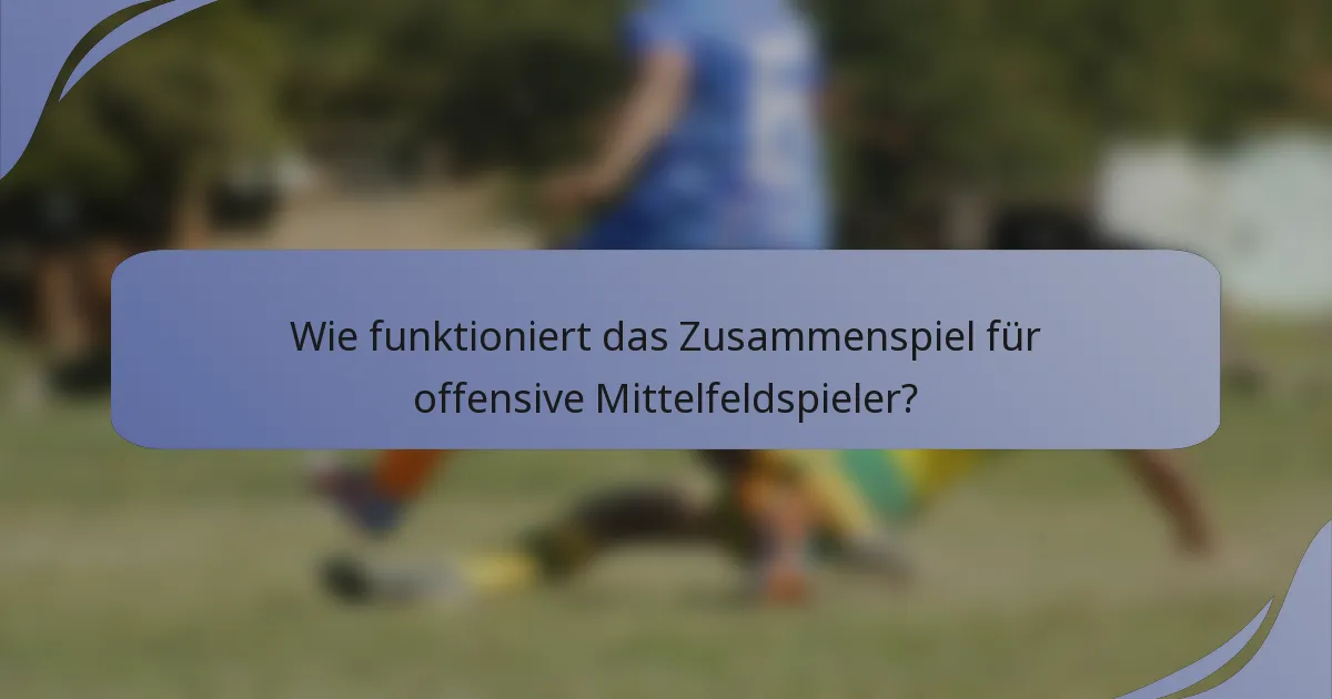 Wie funktioniert das Zusammenspiel für offensive Mittelfeldspieler?