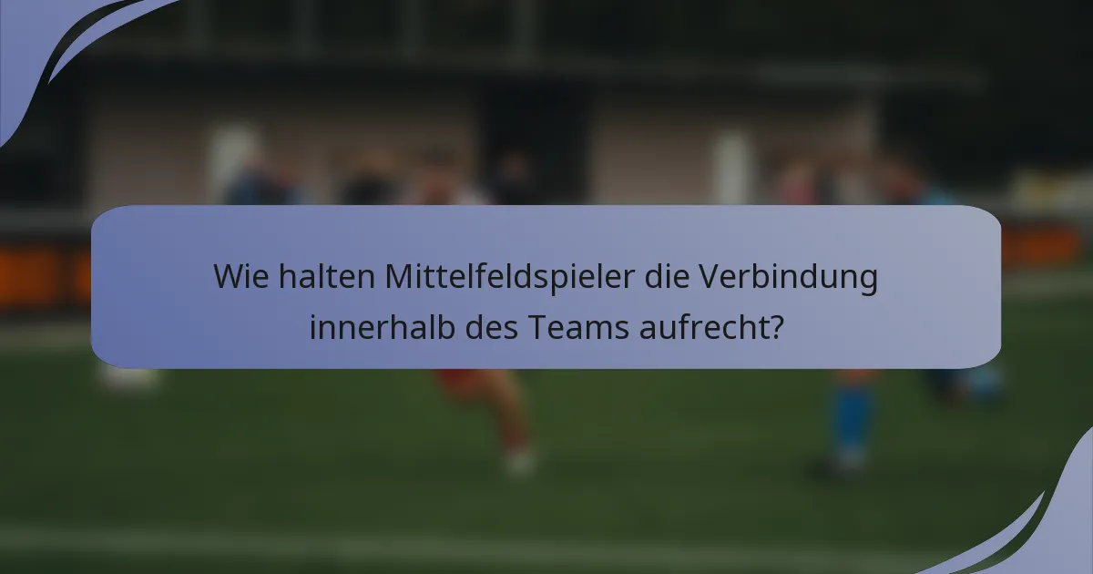 Wie halten Mittelfeldspieler die Verbindung innerhalb des Teams aufrecht?