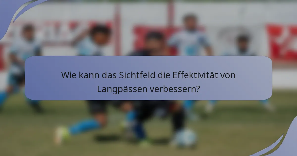 Wie kann das Sichtfeld die Effektivität von Langpässen verbessern?