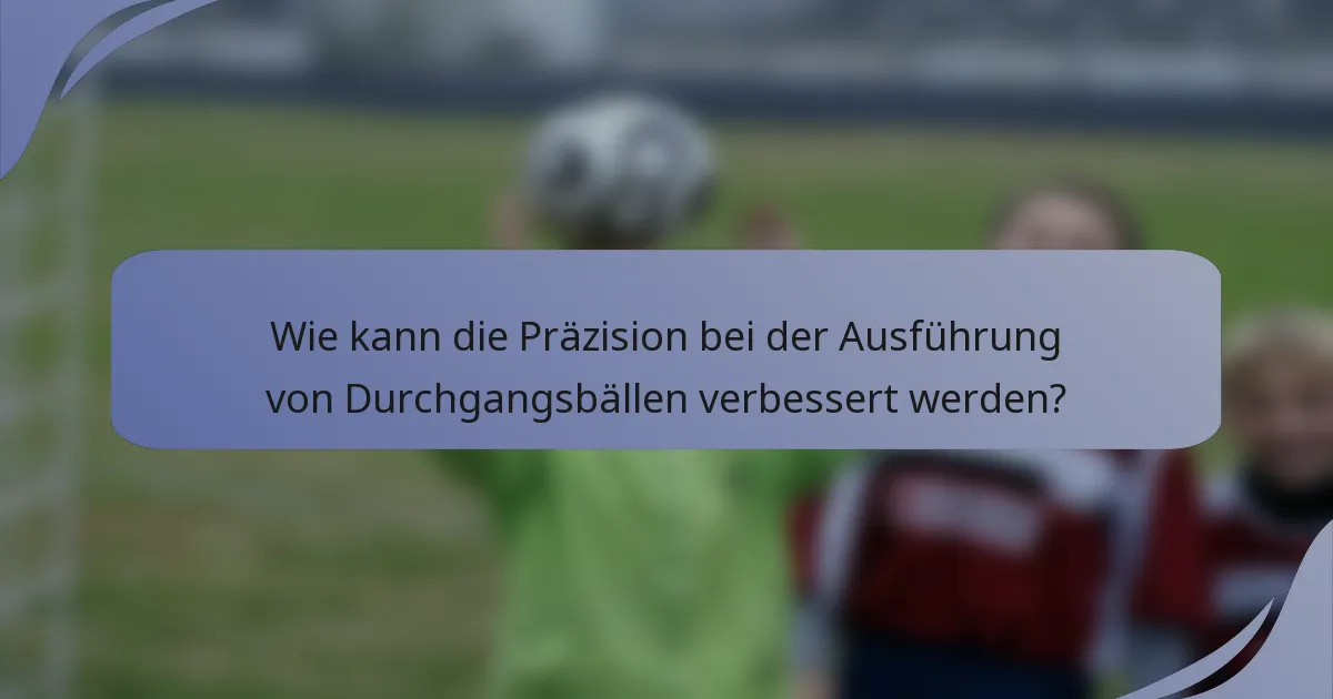 Wie kann die Präzision bei der Ausführung von Durchgangsbällen verbessert werden?