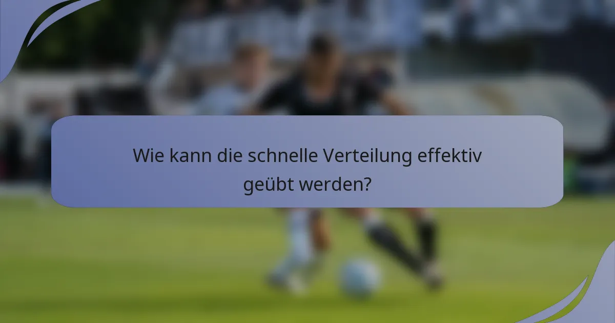 Wie kann die schnelle Verteilung effektiv geübt werden?