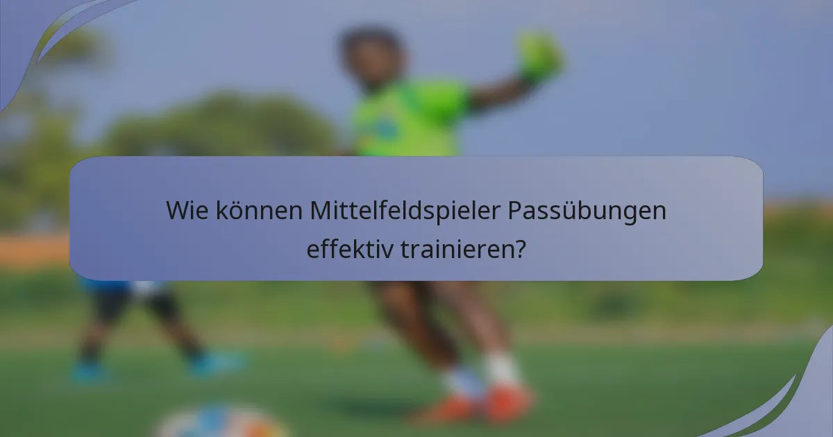 Wie können Mittelfeldspieler Passübungen effektiv trainieren?