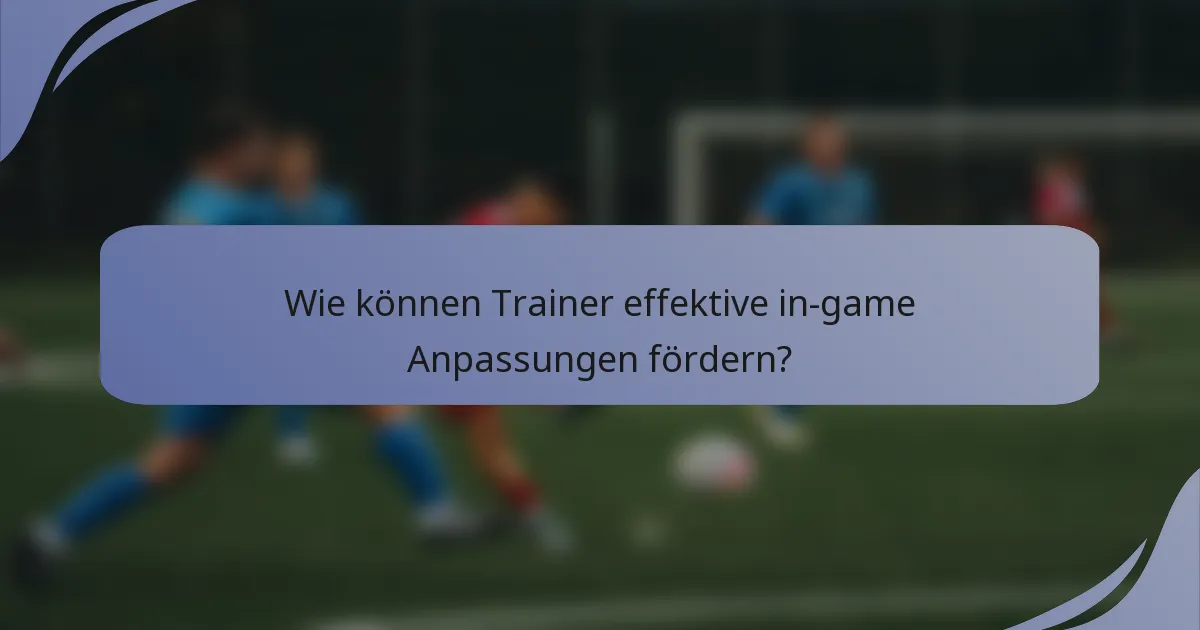 Wie können Trainer effektive in-game Anpassungen fördern?