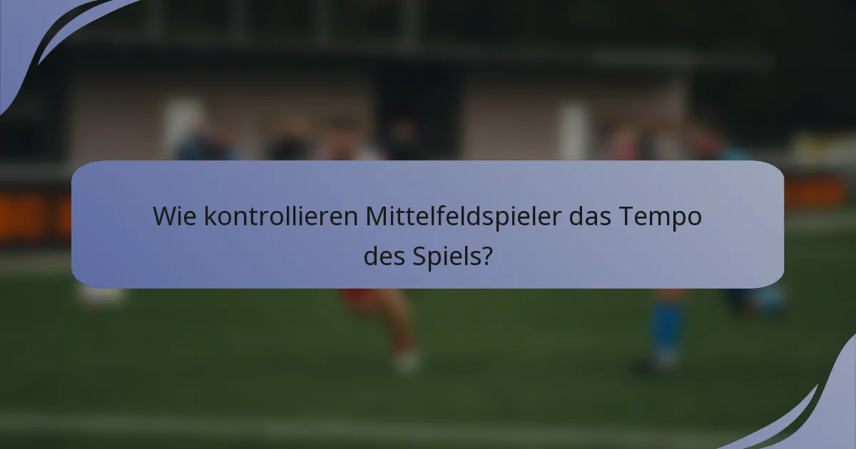Wie kontrollieren Mittelfeldspieler das Tempo des Spiels?