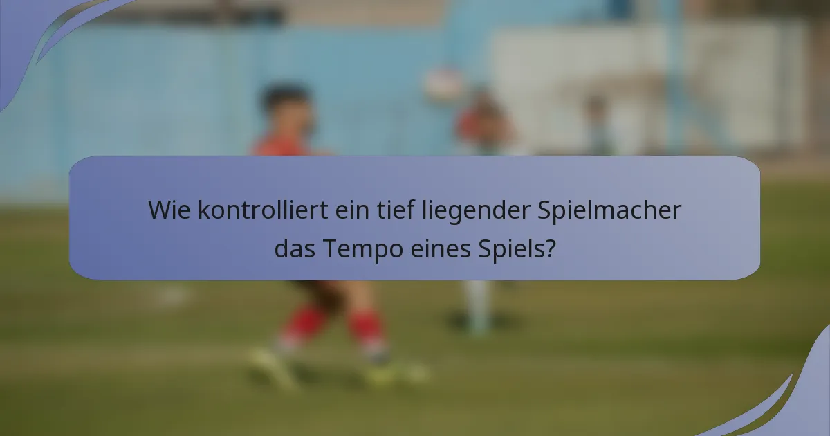 Wie kontrolliert ein tief liegender Spielmacher das Tempo eines Spiels?