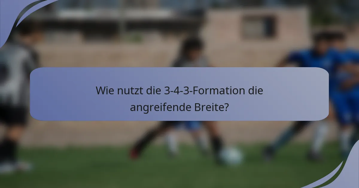 Wie nutzt die 3-4-3-Formation die angreifende Breite?