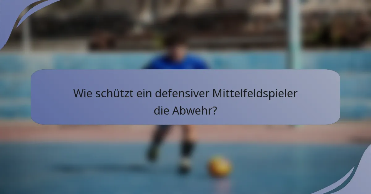 Wie schützt ein defensiver Mittelfeldspieler die Abwehr?