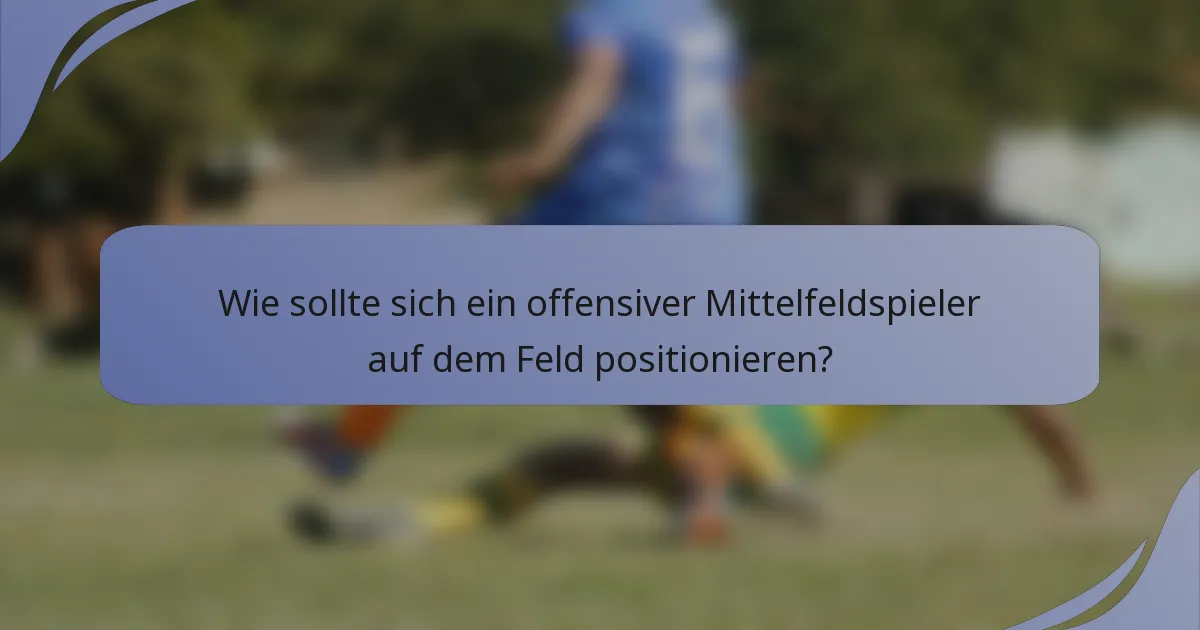 Wie sollte sich ein offensiver Mittelfeldspieler auf dem Feld positionieren?