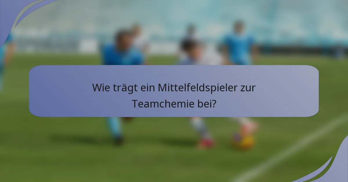 Wie trägt ein Mittelfeldspieler zur Teamchemie bei?
