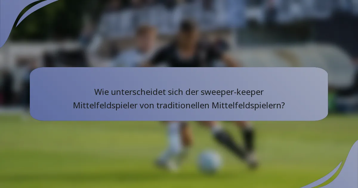 Wie unterscheidet sich der sweeper-keeper Mittelfeldspieler von traditionellen Mittelfeldspielern?