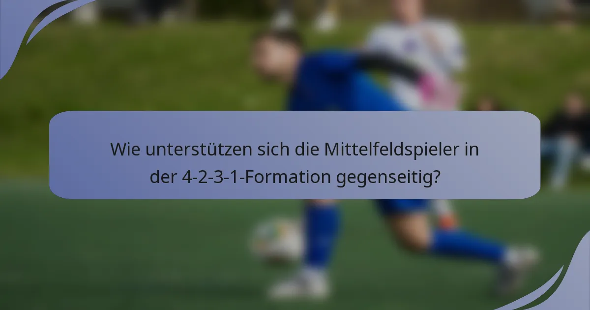 Wie unterstützen sich die Mittelfeldspieler in der 4-2-3-1-Formation gegenseitig?