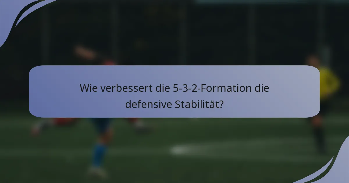 Wie verbessert die 5-3-2-Formation die defensive Stabilität?